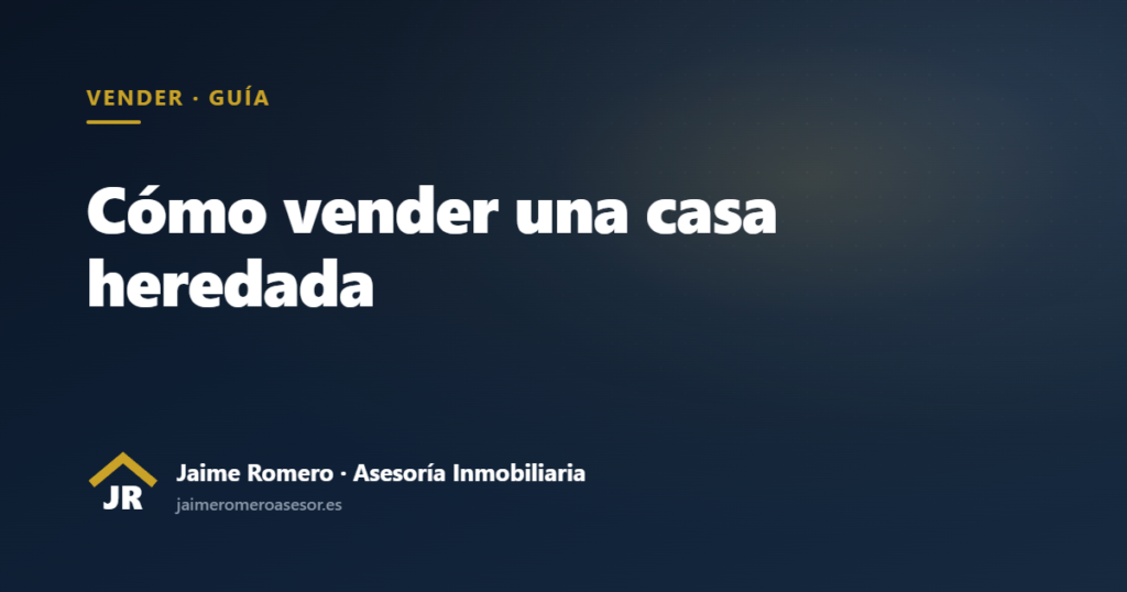 Cómo vender una casa heredada: guía de Jaime Romero, asesor inmobiliario en El Casar, Guadalajara y Madrid
